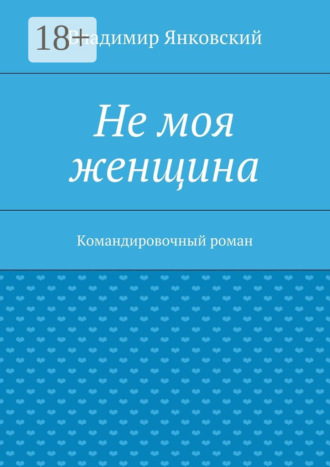 Владимир Янковский. Не моя женщина. Командировочный роман