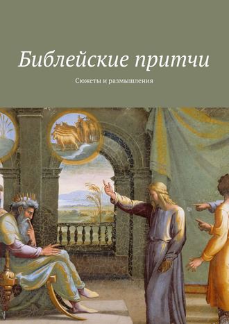 . Библейские притчи. Сюжеты и размышления