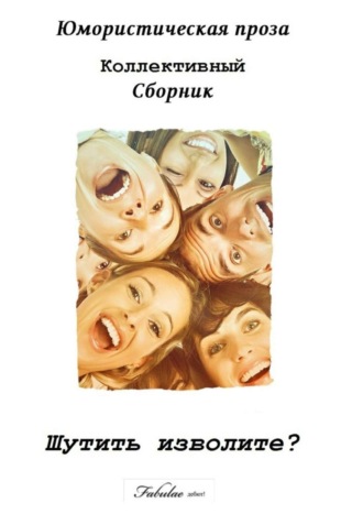 Коллектив авторов. Шутить изволите? Юмористическая проза. Коллективный сборник