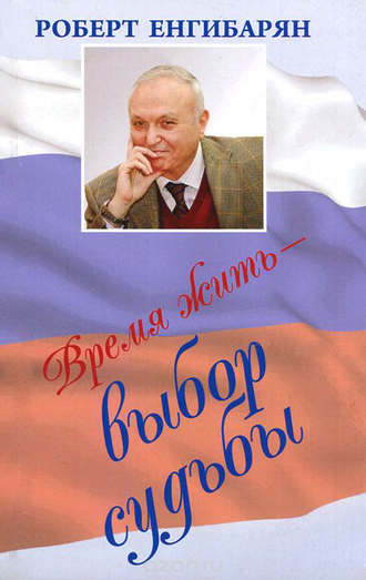 Роберт Енгибарян. Время жить – выбор судьбы