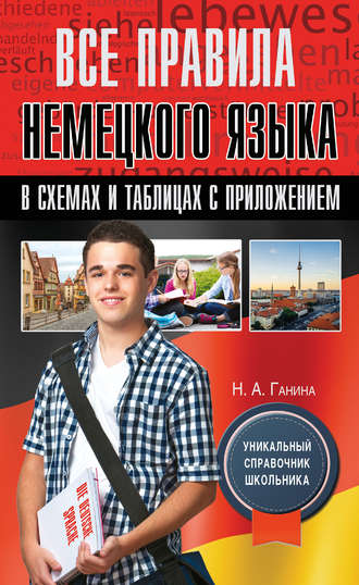 Н. А. Ганина. Все правила немецкого языка в схемах и таблицах с приложением