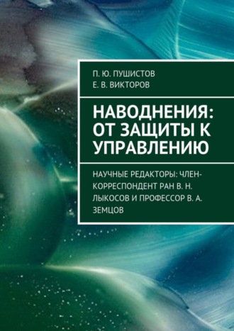 . Наводнения: от защиты к управлению. Научные редакторы: член-корреспондент РАН В. Н. Лыкосов и профессор В. А. Земцов