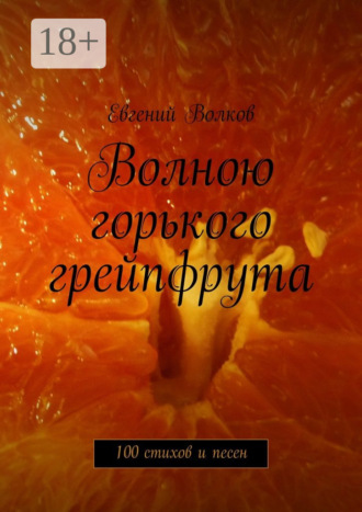 Евгений Волков. Волною горького грейпфрута. 100 стихов и песен