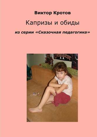 . Капризы и обиды. Из серии «Сказочная педагогика»