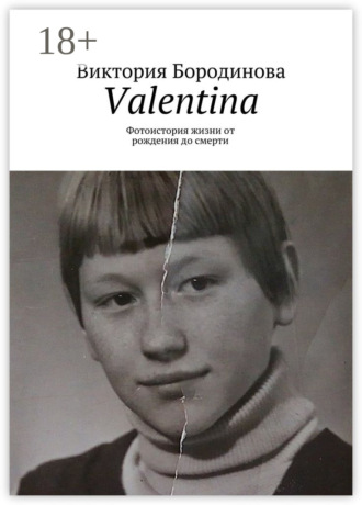 Виктория Александровна Бородинова. Valentina. Фотоистория жизни от рождения до смерти