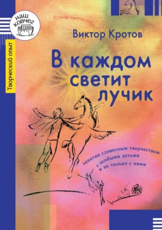 Виктор Кротов. В каждом светит лучик. Занятия словесным творчеством с особыми детьми и не только с ними