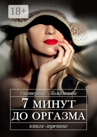 Екатерина Помазанова. 7 минут до оргазма. Книга-тренинг