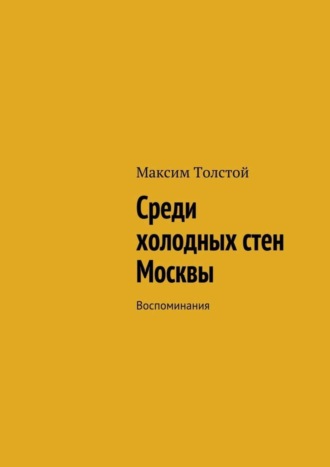 . Среди холодных стен Москвы. Воспоминания