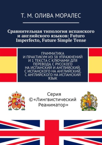 . Сравнительная типология испанского и английского языков: Futuro Imperfecto, Future Simple Tense. Грамматика и практикум из 38 упражнений и 1 текста с ключами для перевода с русского на испанский и английский, с испанского на английский, с английского на испанский язык