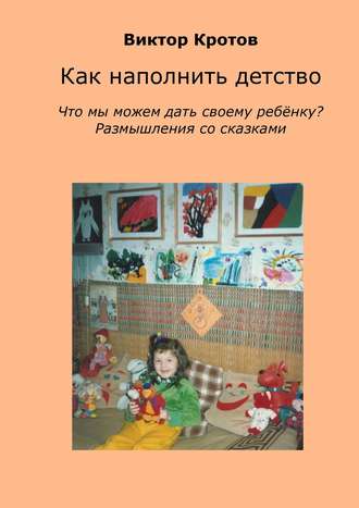 . Как наполнить детство. Что мы можем дать своему ребёнку? Размышления со сказками