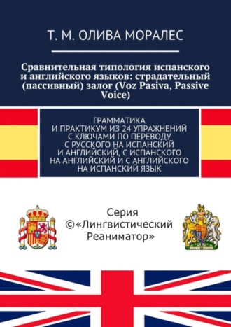 . Сравнительная типология испанского и английского языков: страдательный (пассивный) залог (Voz Pasiva, Passive Voice). Грамматика и практикум из 24 упражнений с ключами по переводу с русского на испанский и английский, с испанского на английский и с английского на испанский язык