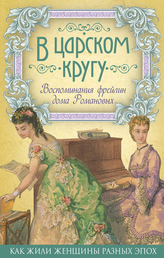 . В царском кругу. Воспоминания фрейлин дома Романовых