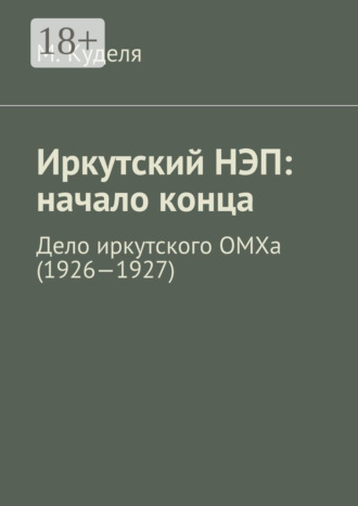 Максим Викторович Куделя. Иркутский НЭП: начало конца. Дело иркутского ОМХа (1926—1927)