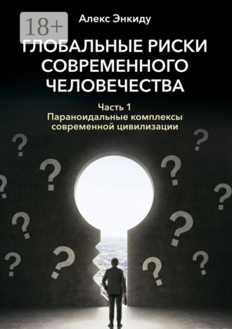 Алекс Энкиду. Глобальные риски современного человечества. Часть первая. Параноидальные комплексы современной цивилизации