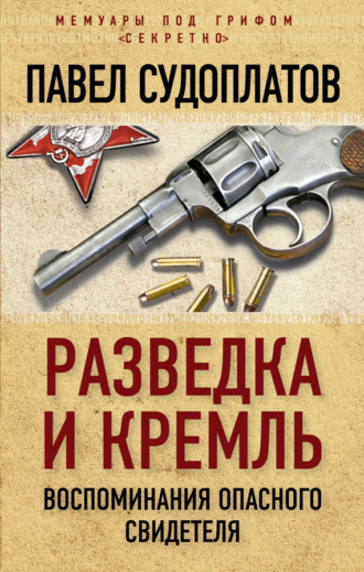 . Разведка и Кремль. Воспоминания опасного свидетеля