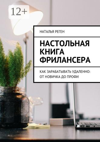 Нина Пиз. Настольная книга фрилансера. Как зарабатывать удаленно: от новичка до профи