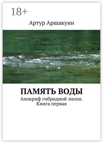 . Память воды. Апокриф гибридной эпохи. Книга первая