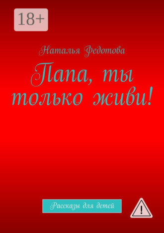 . Папа, ты только живи! Рассказы для детей