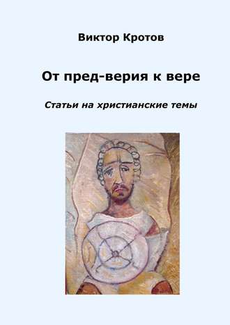 . От пред-верия к вере. Статьи на христианские темы