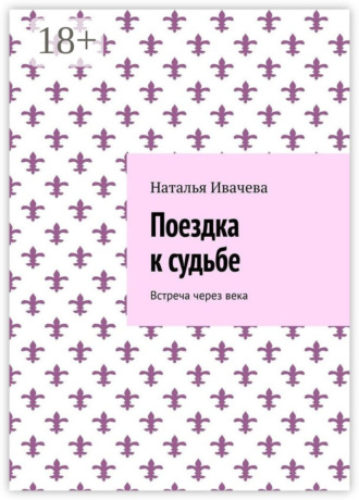 Наталья Ивачева. Поездка к судьбе. Встреча через века