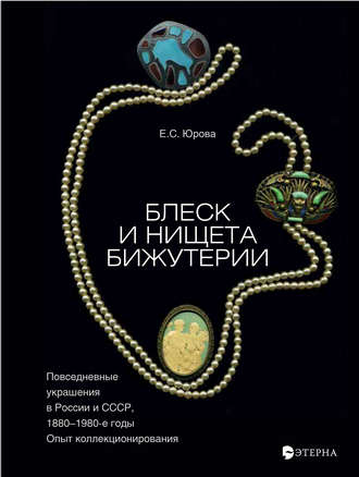 Елена Юрова. Блеск и нищета бижутерии. Повседневные украшения в России и СССР, 1880–1980 годы