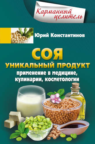 . Соя. Уникальный продукт. Применение в медицине, кулинарии, косметологии