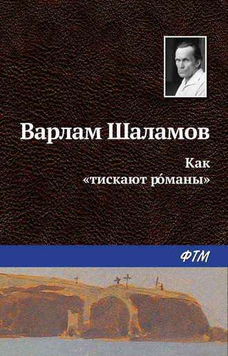 Варлам Шаламов. Как «тискают рóманы»