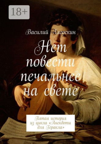 Василий Лягоскин. Нет повести печальнее на свете. Пятая история из цикла «Анекдоты для Геракла»