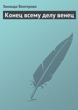 Зинаида Венгерова. Конец всему делу венец