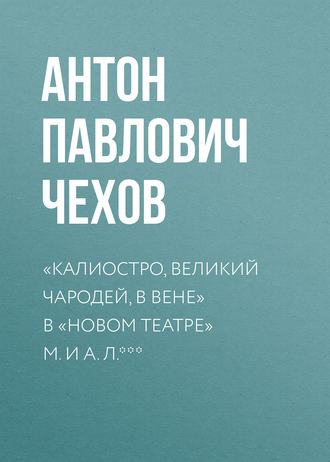 . «Калиостро, великий чародей, в Вене» в «Новом театре» М. и А. Л. ***