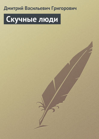 Дмитрий Григорович. Скучные люди