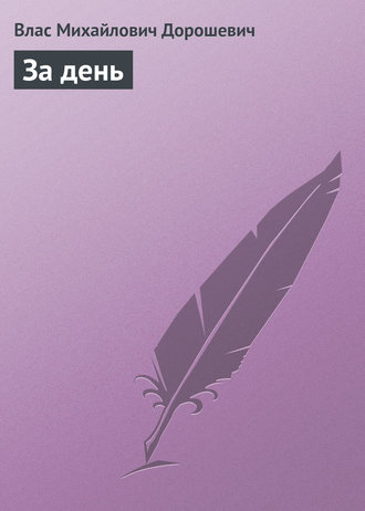 Влас Дорошевич. За день