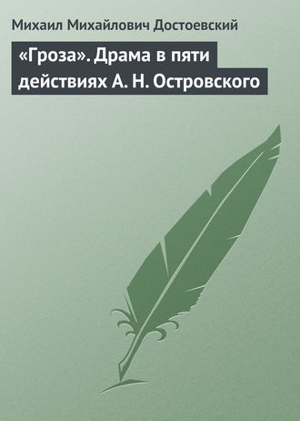 Михаил Михайлович Достоевский. «Гроза». Драма в пяти действиях А. Н. Островского