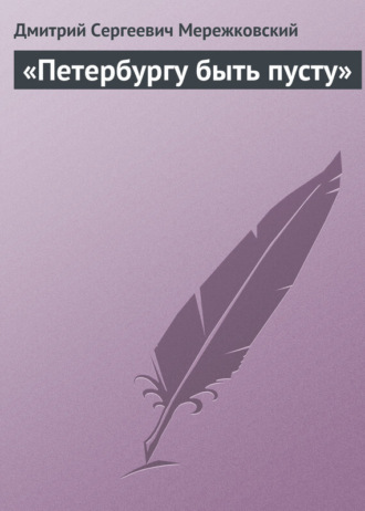 Дмитрий Мережковский. «Петербургу быть пусту»