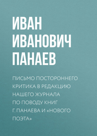 . Письмо постороннего критика в редакцию нашего журнала по поводу книг г. Панаева и «Нового поэта»