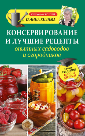 . Консервирование и лучшие рецепты опытных садоводов и огородников