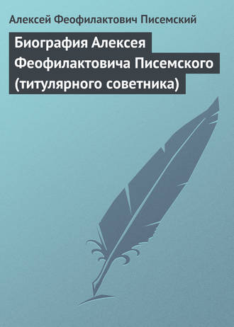 . Биография Алексея Феофилактовича Писемского (титулярного советника)
