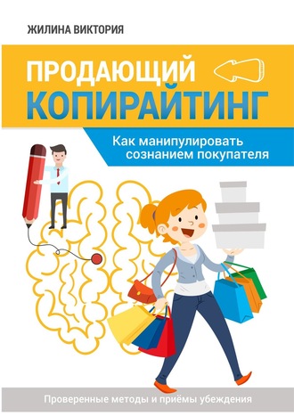 . Продающий копирайтинг. Как манипулировать сознанием покупателя