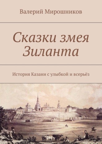 Валерий Мирошников. Сказки змея Зиланта. История Казани с улыбкой и всерьёз