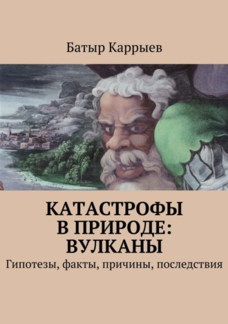 . Катастрофы в природе: вулканы. Гипотезы, факты, причины, последствия