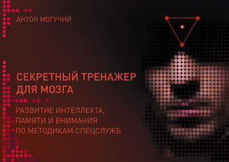 . Секретный тренажер для мозга. Развитие интеллекта, памяти и внимания по методикам спецслужб