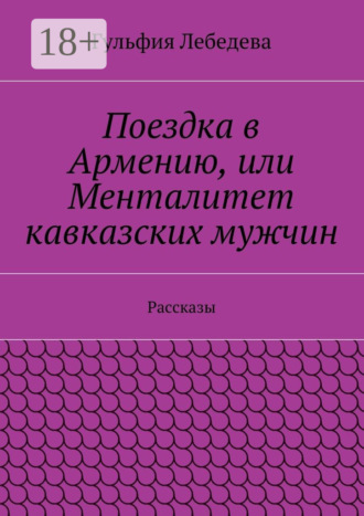 Гульфия Лебедева. Поездка в Армению, или Менталитет кавказских мужчин. Рассказы