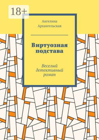 Ангелина Архангельская. Виртуозная подстава. Веселый детективный роман