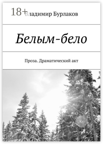 Владимир Бурлаков. Белым-бело. Проза. Драматический акт