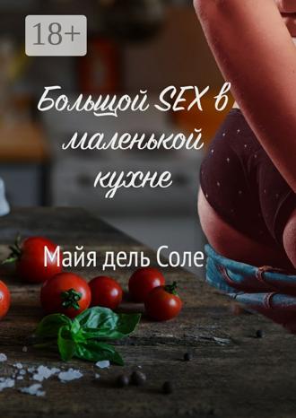 Майя дель Соле. Большой секс в маленькой кухне
