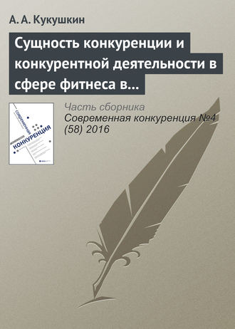 А. А. Кукушкин. Сущность конкуренции и конкурентной деятельности в сфере фитнеса в современной России