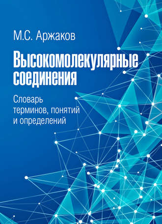 М. С. Аржаков. Высокомолекулярные соединения. Словарь терминов, понятий и определений
