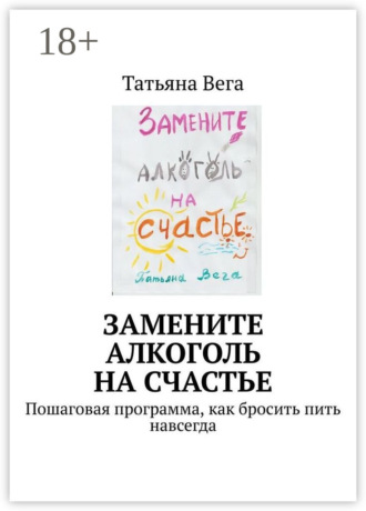 . Замените алкоголь на счастье. Пошаговая программа, как бросить пить навсегда