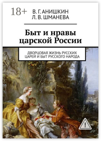 . Быт и нравы царской России. Дворцовая жизнь русских царей и быт русского народа