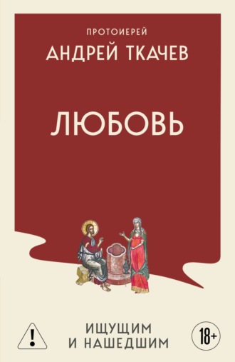 протоиерей Андрей Ткачев. Любовь. Ищущим и нашедшим